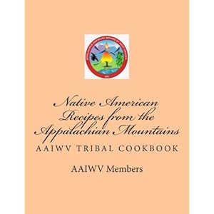 Native American Recipes from the Appalachian Mountains: AAIWV Tribal Cookbook