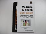 Medicine & health on the internet : a practical guide to online advice, doctors, treatments and support groups