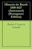 Historia do Brasil: 1500-1627 (Annotated) (Portuguese Edition)