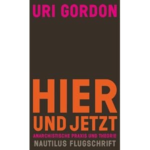 Hier und jetzt!: Anarchistische Theorie und Praxis