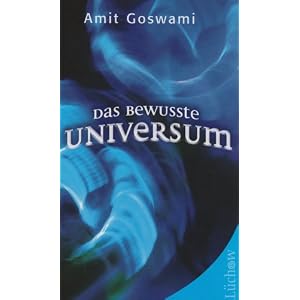 Das bewusste Universum: Wie Bewusstsein die materielle Welt erschafft