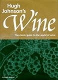 Hugh Johnson's Wine: The Classic Guide to the World of Wine
