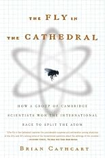 The Fly in the Cathedral: How a Group of Cambridge Scientists Won the International Race to Split the Atom