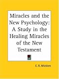 Miracles and the New Psychology: A Study in the Healing Miracles of the New Testament (1922)