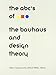 The ABC's of Bauhaus, The Bauhaus and Design Theory