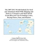 Shipping Management Books item: The 2007-2012 World Outlook for Steel and Aluminum Fluid Milk Shipping and Delivery Containers and Sheet Metal Grain Bins and Vats Excluding Crates, Drying Floors, Fans, and Heaters