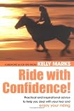 Ride with Confidence!: Practical and Inspirational Advice to Help You Deal with Your Fear and Enjoy Your Riding