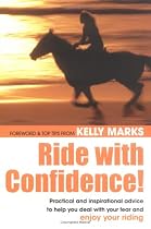 Ride with Confidence!: Practical and Inspirational Advice to Help You Deal with Your Fear and Enjoy Your Riding