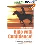 Ride with Confidence!: Practical and Inspirational Advice to Help You Deal with Your Fear and Enjoy Your Riding