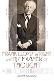 Frank Lloyd Wright and his manner of thought