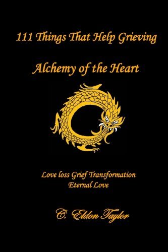 111 Things That Help Grieving: Alchemy of the Heart: Love Loss Grief Transformation Eternal Love