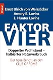 Faktor vier: Doppelter Wohlstand - halbierter Verbrauch: Doppelter Wohlstand - halbierter Verbrauch. Der neue Bericht an den Club of Rome