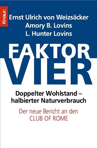 Faktor vier: Doppelter Wohlstand - halbierter Verbrauch. Der neue Bericht an den Club of Rome