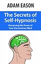 The Secrets of Self-Hypnosis: Harnessing the Power of Your Unconscious Mind