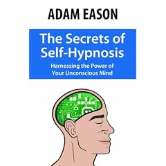 The Secrets of Self-Hypnosis: Harnessing the Power of Your Unconscious Mind