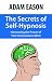 The Secrets of Self-Hypnosis: Harnessing the Power of Your Unconscious Mind