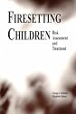 Firesetting Children: Risk Assessment and Treatment