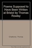 Poems supposed to have been written at Bristol by Thomas Rowley and others in the fifteenth century