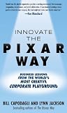 Innovate the Pixar way : business lessons from the world's most creative corporate playground