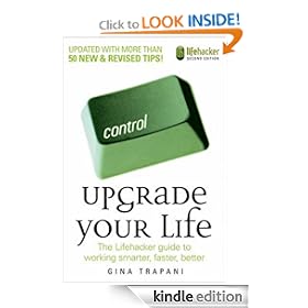 Upgrade Your Life: The Lifehacker Guide to Working Smarter, Faster, Better