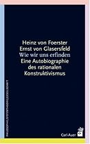 Wie wir uns erfinden. Eine Autobiographie des radikalen Konstruktivismus