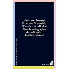 Wie wir uns erfinden. Eine Autobiographie des radikalen Konstruktivismus