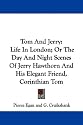Tom and Jerry: Life in London; Or the Day and Night Scenes of Jerry Hawthorn and His Elegant Friend, Corinthian Tom
