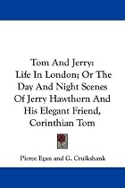 Tom and Jerry: Life in London; Or the Day and Night Scenes of Jerry Hawthorn and His Elegant Friend, Corinthian Tom