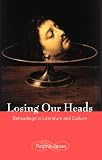 Books : Losing Our Heads: Beheadings in Literature and Culture