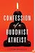 Confession of a Buddhist Atheist
