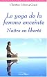 Le yoga de la femme enceinte : Na�tre en libert�