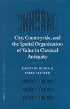 City, Countryside, and the Spatial Organization of Value in Classical Antiquity (Mnemosyne, Bibliotheca Classica Batava Supplementum) (Mnemosyne Supplements)
