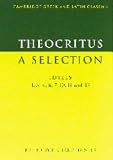 Theocritus: A Selection: Idylls 1, 3, 4, 6, 7, 10, 11 and 13 (Cambridge Greek and Latin Classics)