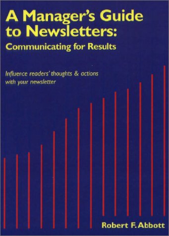 A Manager s Guide to Newsletters : Communicating for Results