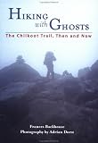  : Hiking with Ghosts: The Chilkoot Trail, Then and Now (Raincoast Journeys)