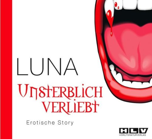 H&ouml;rliteraturverlag Unsterblich verliebt. Erotische Story. Eine Moderne Vampir-Geschichte um blutige Bisse, geheimnisvolle Flederm&auml;use und Sex, Sex ...