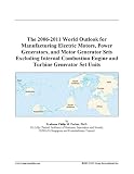 The 2006-2011 World Outlook for Manufacturing Electric Motors, Power Generators, and Motor Generator Sets Excluding Internal Combustion Engine and Turbine Generator Set Units