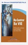 Re Centrer Sa Vie Petit Guide Pratique pour Acceder au Mieux Etre