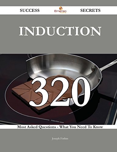 Induction 320 Success Secrets: 320 Most Asked Questions On Induction - What You Need To Know
