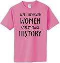 Well Behaved Women Rarely Make History - Cotton T-Shirts (40 Colors)