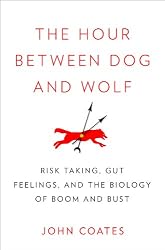 The Hour Between Dog and Wolf: Risk Taking, Gut Feelings and the Biology of Boom and Bust