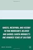 Ghosts, Metaphor, and History in Toni Morrison's Beloved and Gabriel Garcia Marquez's One Hundred Years of Solitude