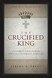 The Crucified King: Atonement and Kingdom in Biblical and Systematic Theology