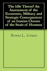 The Idle Threat? An Assessment of the Economic, Military and Strategic Consequences of an Iranian Closure of the Strait of Hormuz