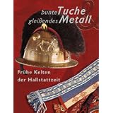 Bunte Tuche - glei�endes Metall: Rekonstruktionen zum Leben fr�her Keltenvon "Heuneburg Museum"