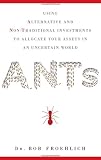 ANTs: Using Alternative and Non-Traditional Investments to Allocate Your Assets in an Uncertain World