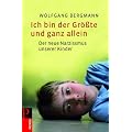 Ich bin der Gr��te und ganz allein: Die innere Not unserer Kinder: Der neue Narzissmus unserer Kinder