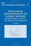 Geological Sequestration of Carbon Dioxide, Volume 11: Thermodynamics, Kinetics, and Reaction Path Modeling (Developments in Geochemistry)