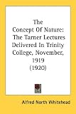The Concept Of Nature: The Tarner Lectures Delivered In Trinity College, November, 1919 (1920)