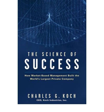 [(The Science of Success: How Market Based Management Built the World's Largest Private Company )] [Author: Charles G. Koch] [Mar-2007]